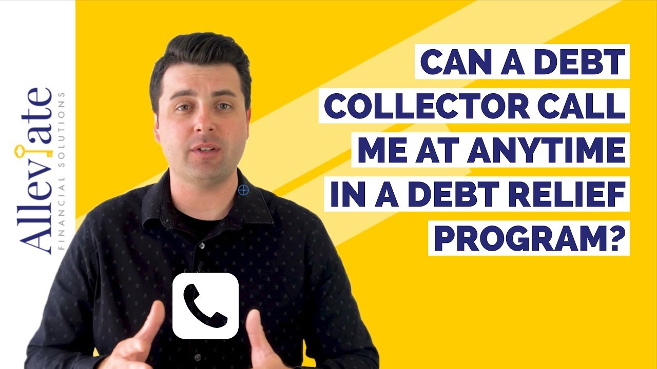 Can A Debt Collector Call Me Anytime in a Debt Relief or Debt Settlement Program? Alleviate